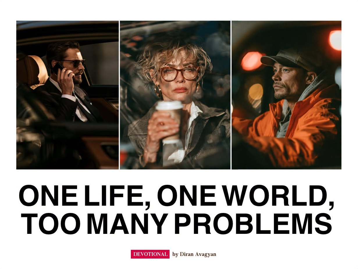 ONE LIFE, ONE WORLD, TOO MANY PROBLEMS: BY DIRAN AVAGYAN