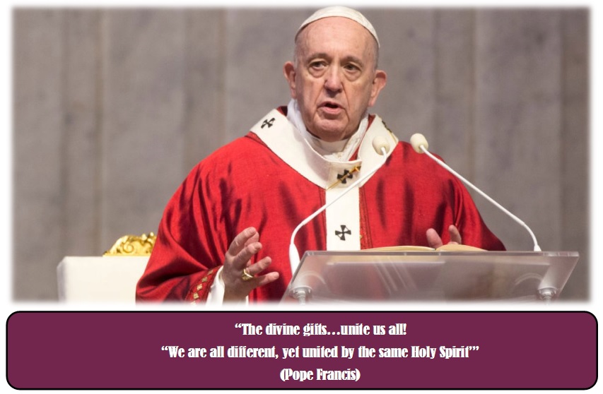 “The divine gifts…unite us all! “We are all different, yet united by the same Holy Spirit’” (Pope Francis)